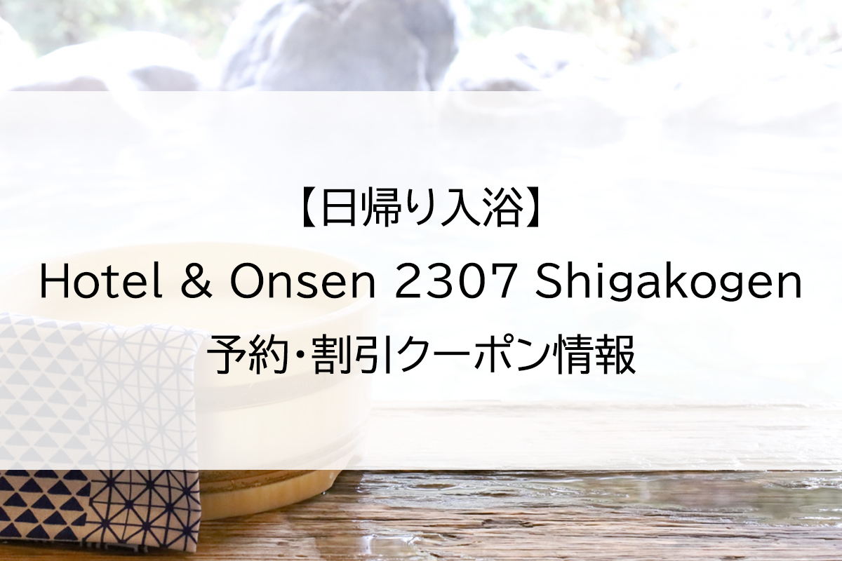 【日帰り入浴】Hotel & Onsen 2307 Shigakogen｜予約・割引クーポン情報