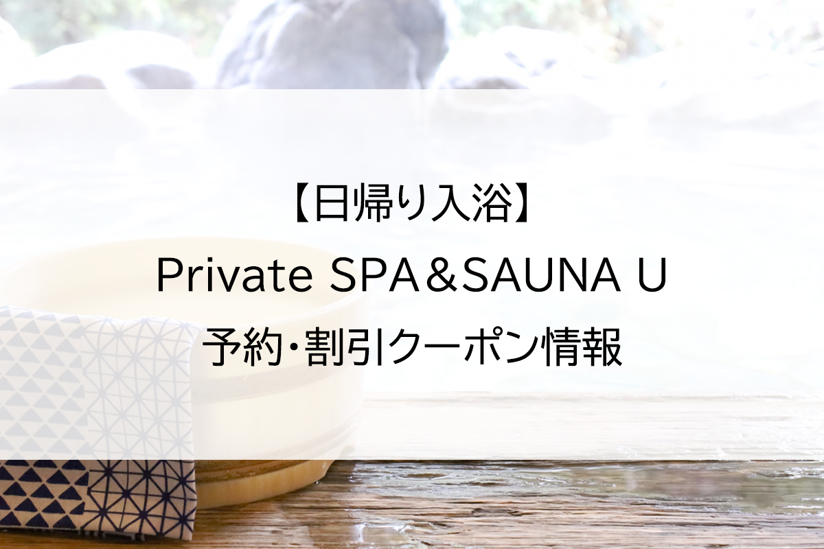 【日帰り入浴】Private SPA＆SAUNA U｜予約・割引クーポン情報