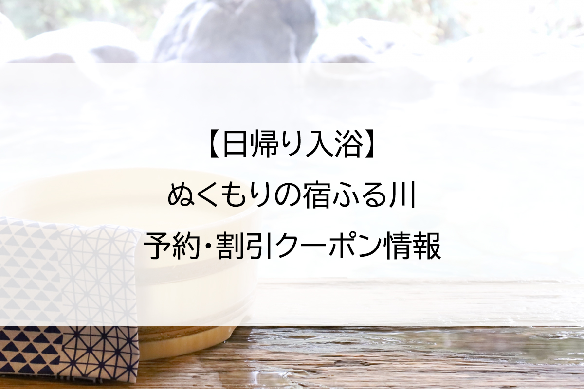【日帰り入浴】ぬくもりの宿ふる川｜予約・割引クーポン情報