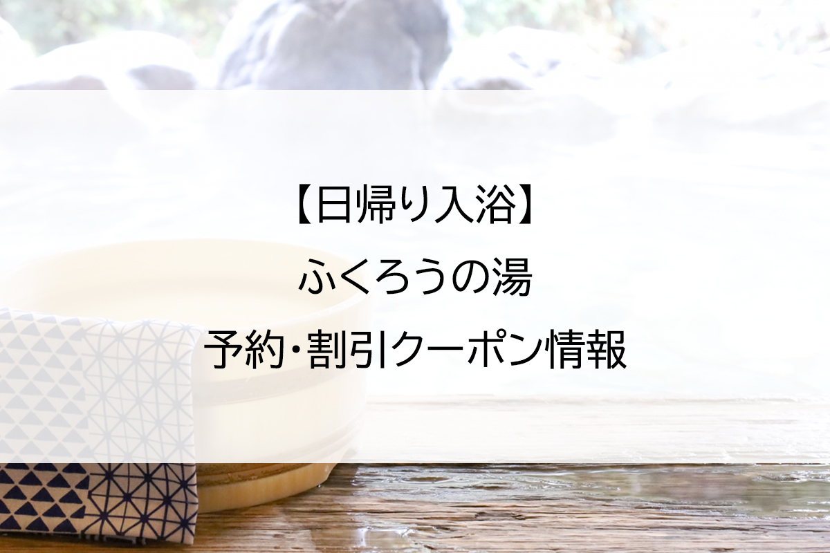 【日帰り入浴】ふくろうの湯｜予約・割引クーポン情報