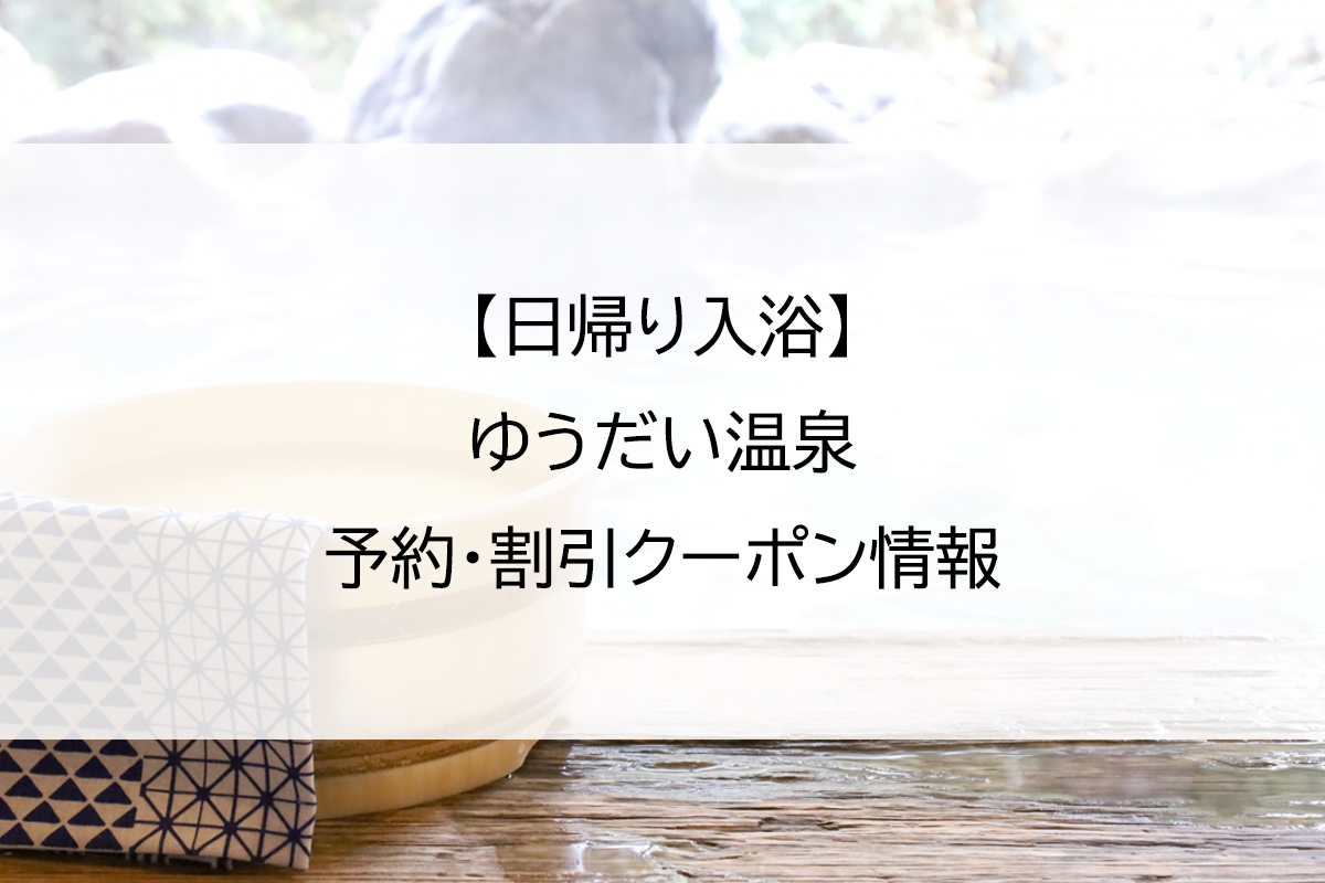 【日帰り入浴】ゆうだい温泉｜予約・割引クーポン情報