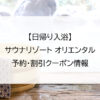 【日帰り入浴】サウナリゾート オリエンタル｜予約・割引クーポン情報