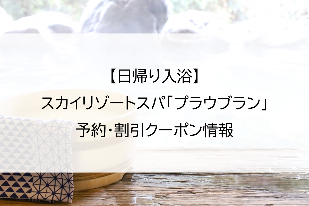【日帰り入浴】スカイリゾートスパ「プラウブラン」｜予約・割引クーポン情報