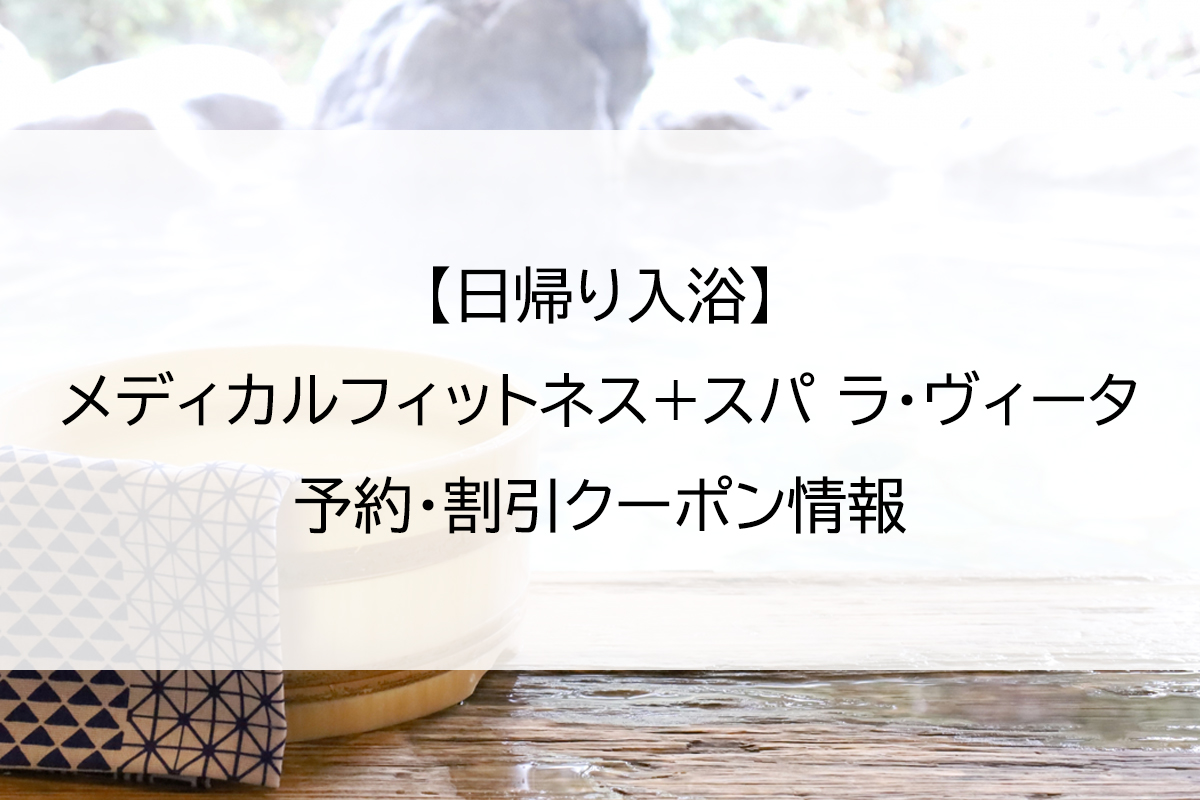【日帰り入浴】メディカルフィットネス+スパ ラ・ヴィータ｜予約・割引クーポン情報