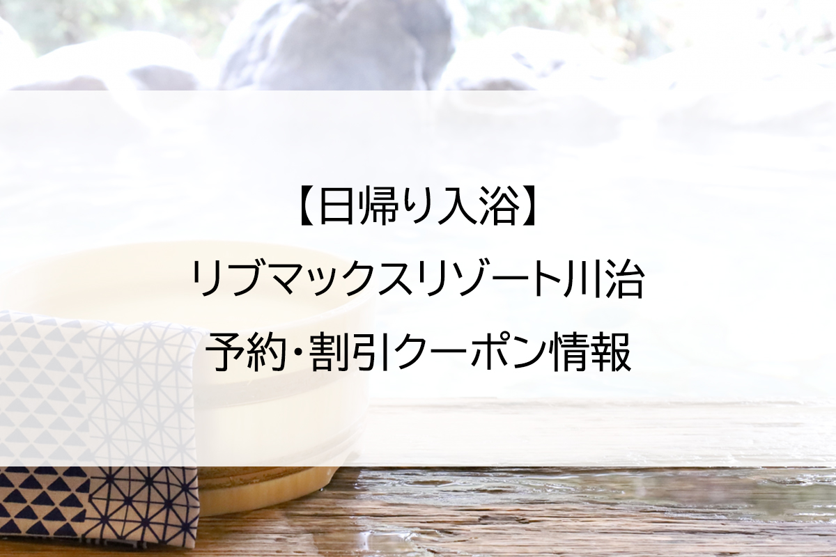 【日帰り入浴】リブマックスリゾート川治｜予約・割引クーポン情報
