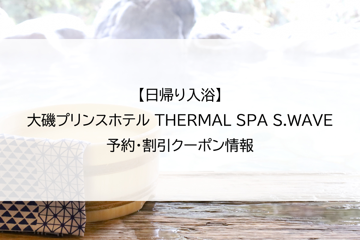 【日帰り入浴】大磯プリンスホテル THERMAL SPA S.WAVE｜予約・割引クーポン情報