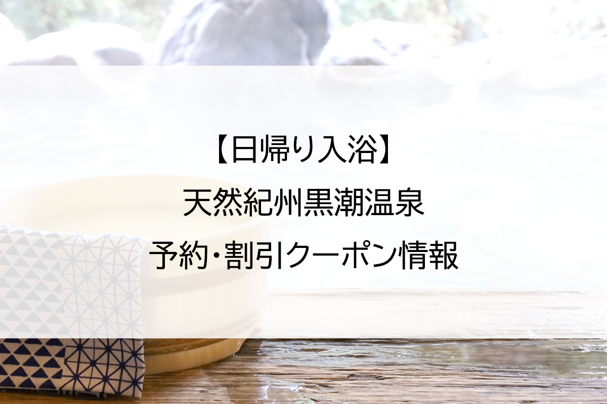 【日帰り入浴】天然紀州黒潮温泉｜予約・割引クーポン情報