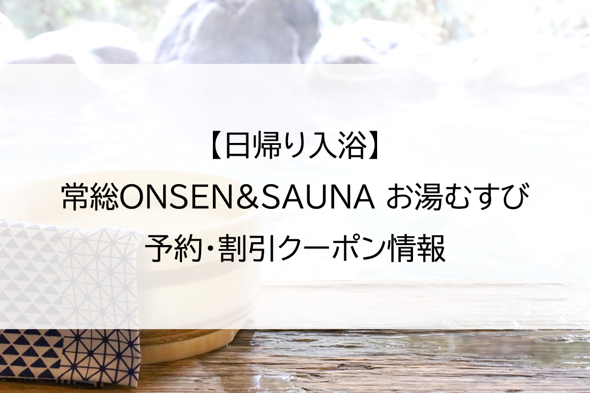 【日帰り入浴】常総ONSEN&SAUNA お湯むすび｜予約・割引クーポン情報