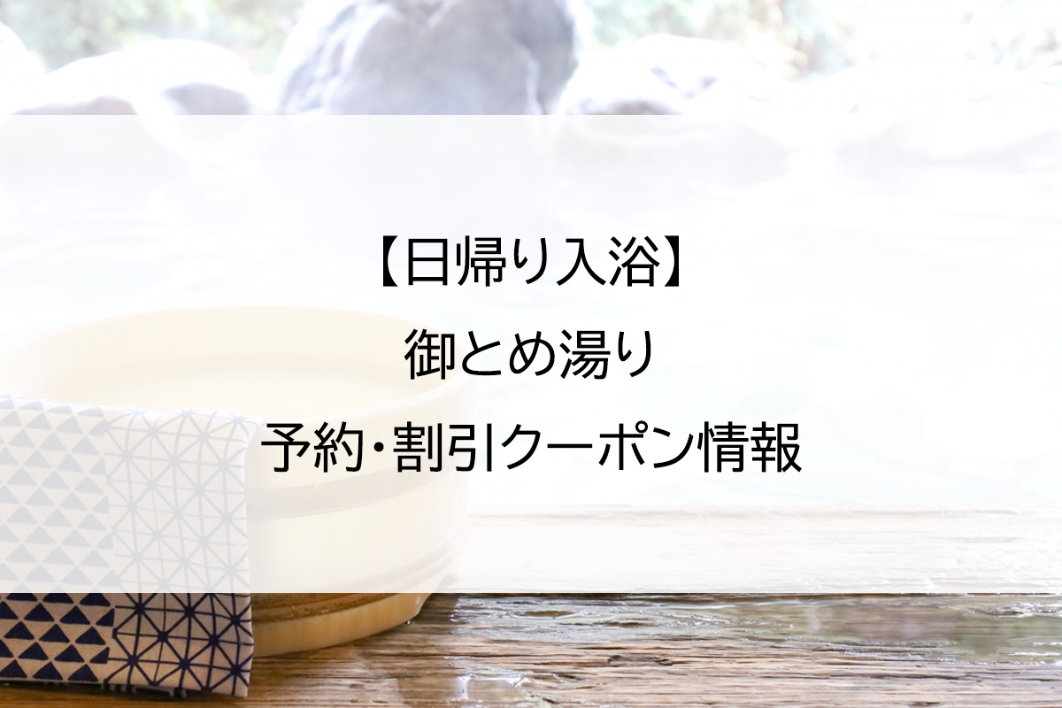【日帰り入浴】御とめ湯り｜予約・割引クーポン情報