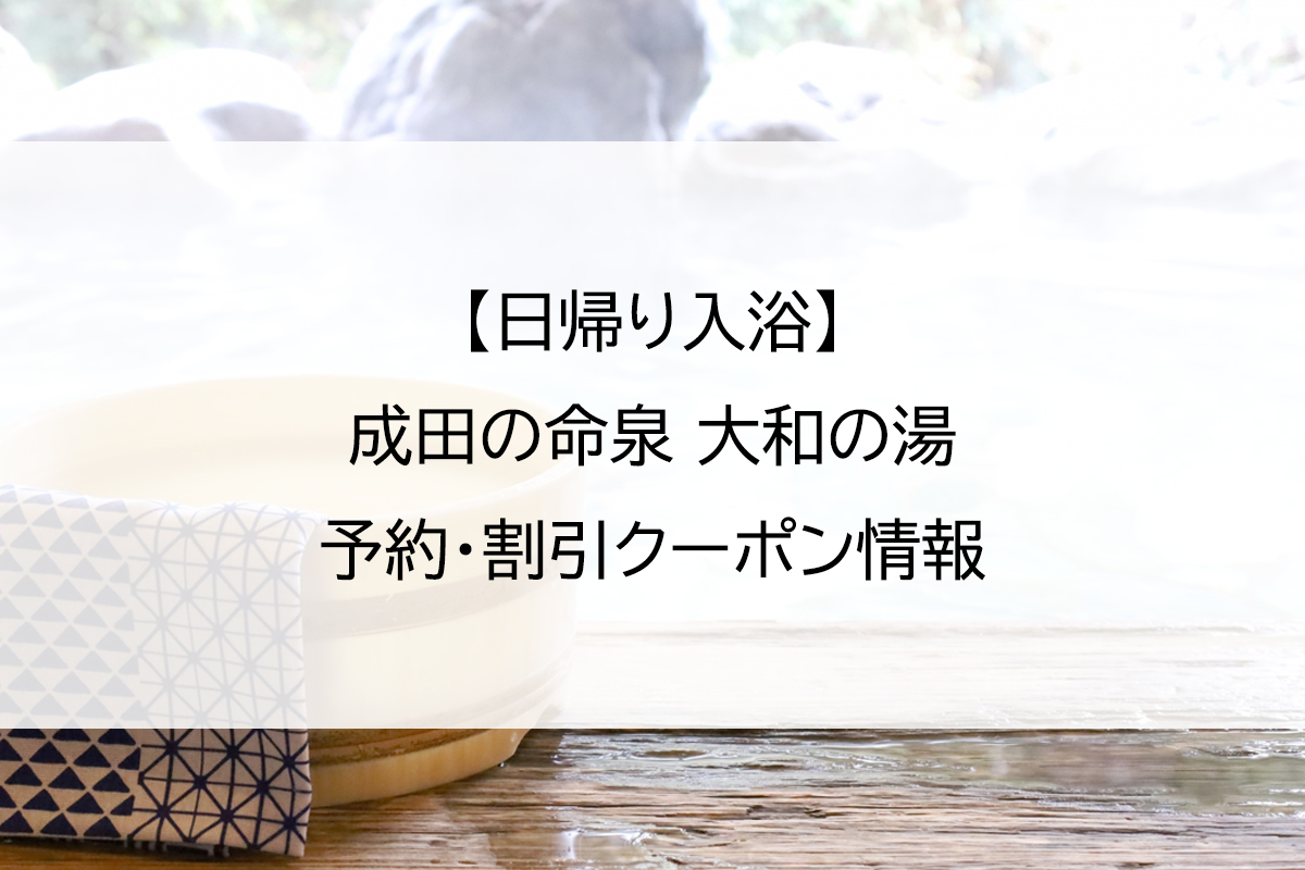 【日帰り入浴】成田の命泉 大和の湯｜予約・割引クーポン情報