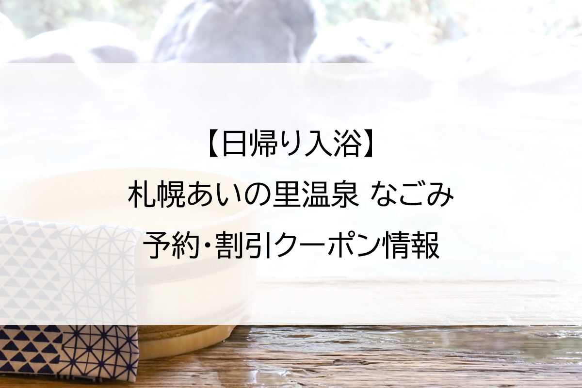 【日帰り入浴】札幌あいの里温泉 なごみ｜予約・割引クーポン情報