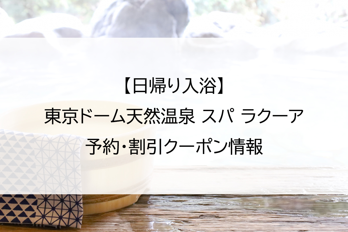 【日帰り入浴】東京ドーム天然温泉 スパ ラクーア｜予約・割引クーポン情報