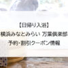 【日帰り入浴】横浜みなとみらい 万葉倶楽部｜予約・割引クーポン情報