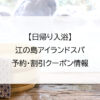 【日帰り入浴】江の島アイランドスパ｜予約・割引クーポン情報