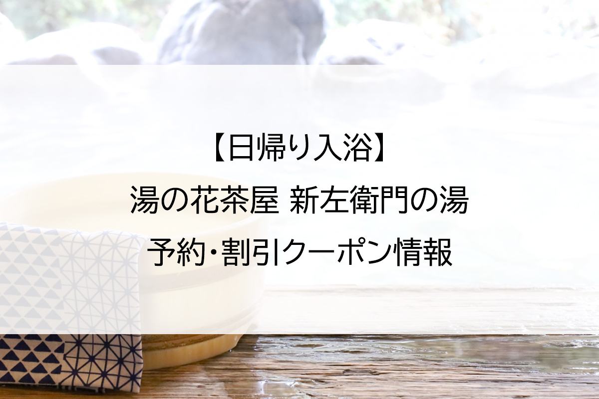 【日帰り入浴】湯の花茶屋 新左衛門の湯｜予約・割引クーポン情報