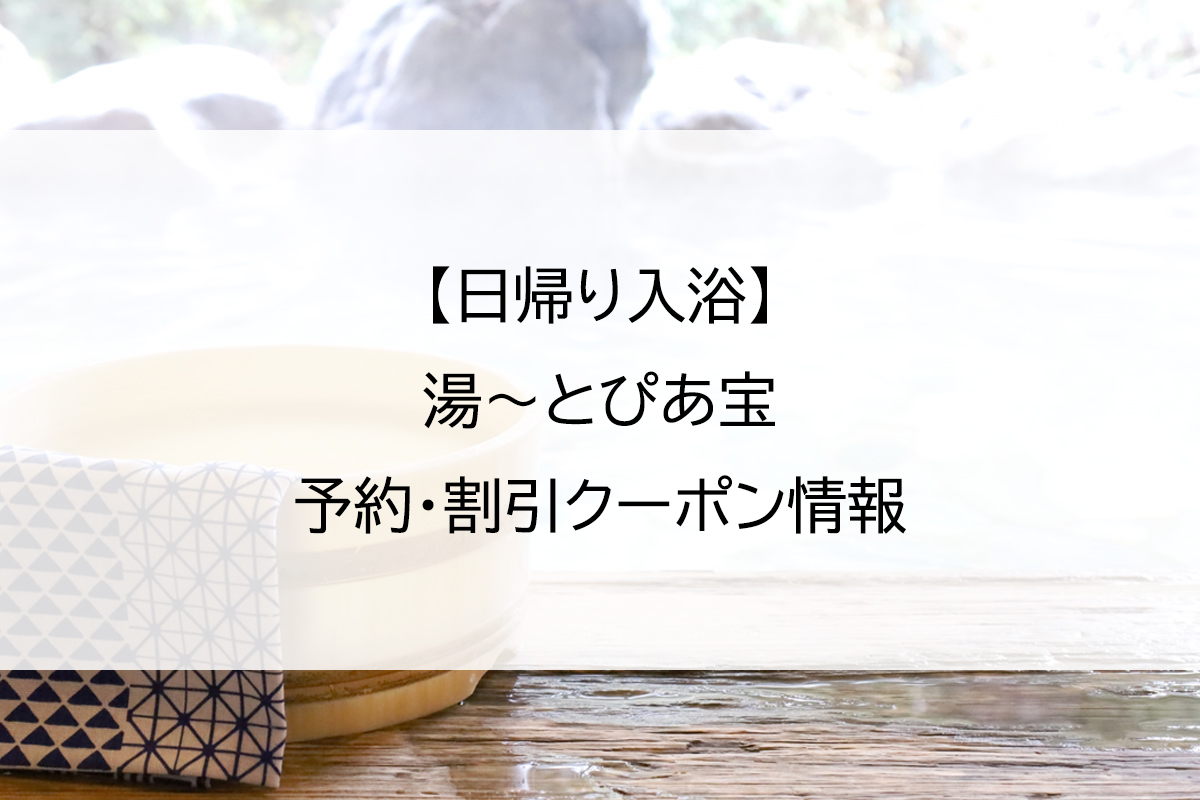 【日帰り入浴】湯～とぴあ宝｜予約・割引クーポン情報