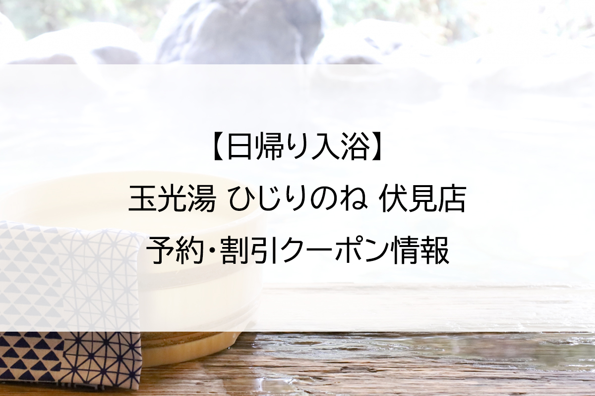 【日帰り入浴】玉光湯 ひじりのね 伏見店｜予約・割引クーポン情報