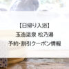 【日帰り入浴】玉造温泉 松乃湯｜予約・割引クーポン情報