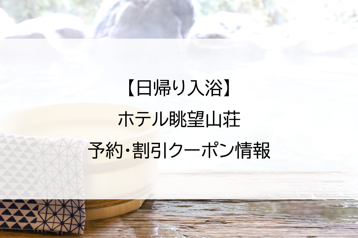【日帰り入浴】ホテル眺望山荘｜予約・割引クーポン情報